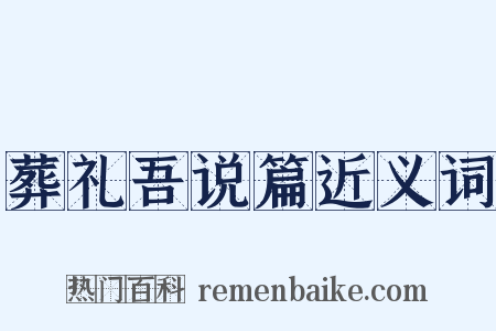 葬礼吾说篇近义词是什么意思的图片